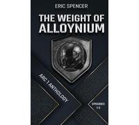 The Weight of Alloynium: Arc I Anthology