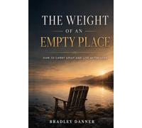 THE WEIGHT OF AN EMPTY PLACE: How to Carry Grief and Live After Loss