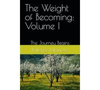The Weight of Becoming: Volume I: The Journey Begins