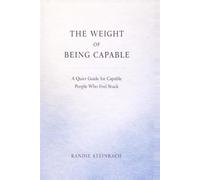 The Weight of Being Capable: A Quiet Guide for Capable People Who Feel Stuck