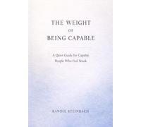 The Weight of Being Capable: A Quiet Guide for Capable People Who Feel Stuck