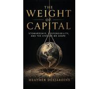 The Weight of Capital: Stewardship, Responsibility, and the Systems We Shape