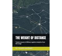 THE WEIGHT OF DISTANCE: Twelve Lessons in Military Logistics Analytics from the Congo
