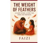 The Weight of Feathers: A Silent Father, A Story That Spoke for Them Both