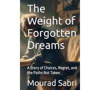 The Weight of Forgotten Dreams: A Story of Choices, Regret, and the Paths Not Taken