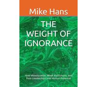 THE WEIGHT OF IGNORANCE: How Miseducation, Weak Institutions, and Poor Leadership Limit Human Potential