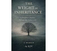 THE WEIGHT OF INHERITANCE: A Daughter’s Journey Through Her Father’s Life