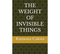 THE WEIGHT OF INVISIBLE THINGS