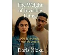 The Weight of Invisible Things: A Guide to Coping with the Unseen