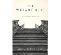 The Weight of It: Collected Fiction