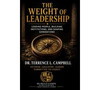 The Weight of Leadership: Leading People, Building Institutions, and Shaping Generations
