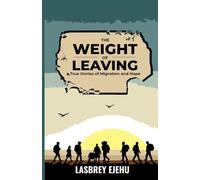THE WEIGHT OF LEAVING: True Stories of Migration and Hope