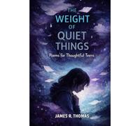The Weight of Quiet Things: Poems for Thoughtful Teens