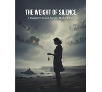 The Weight Of Silence: A Daughter'S Search For Her Mother'S War