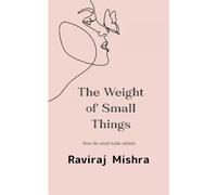 The Weight of Small Things How the Small Holds the Infinite