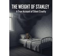 The Weight Of Stanley: A True Account Of Silent Cruelty