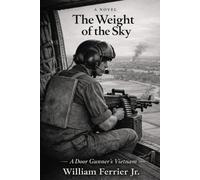THE WEIGHT OF THE SKY: A Door Gunner's Vietnam