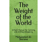 The Weight of the World: A Field Manual for Carrying Life Without Breaking