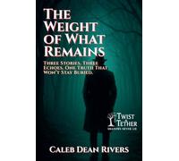The Weight of What Remains: Three Stories. Three Echoes. One Truth That Won't Stay Buried.