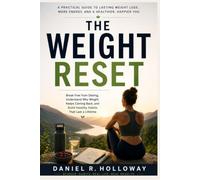 THE WEIGHT RESET: Break Free from Dieting, Understand Why Weight Keeps Coming Back, and Build Healthy Habits That Last a Lifetime