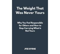 The Weight That Was Never Yours: Why You Feel Responsible for Others and How to Stop Carrying What Is Not Yours