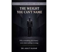 THE WEIGHT YOU CAN’T NAME: Why everything feels heavy even when nothing is wrong