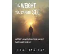 The Weight You Cannot See: Understanding the Invisible Burdens That Shape Your Life