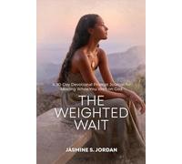 The Weighted Wait: A 30-Day Bible Study on Patience, Trust, Surrender, and Faith: Learning to Wait on God Without Losing Yourself