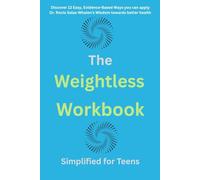The Weightless Workbook Simplified for Teens: Discover 12 Easy, Evidence- Based Ways you can apply Dr. Rocio Salas-Whalen’s Wisdom towards better health