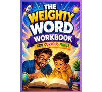 The weighty word workbook for curious minds: Build Vocabulary, Confidence, and Communication Skills A - to - Z