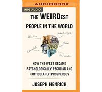 The Weirdest People in the World: How the West Became Psychologically Peculiar and Particularly Prosperous
