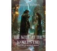 The Well at the World's End By William Morris (Illustrated & Annotated): A Pioneering Quest Through Realms of Medieval Fantasy