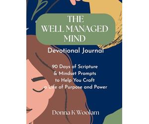 The Well Managed Mind Devotional Journal (2nd Edition): 90 Days of Scripture & Mindset Prompts to Help You Craft a Life of Purpose and Power