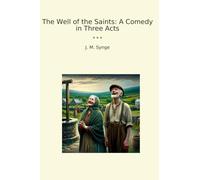 The Well of the Saints: A Comedy in Three Acts