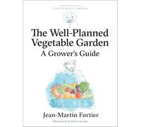 The Well Planned Vegetable Garden: A Grower's Guide