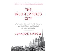 The Well-Tempered City: What Modern Science, Ancient Civilizations, and Human Nature Teach Us About the Future of Urban Life