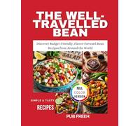 THE WELL-TRAVELLED BEAN: Discover Budget-Friendly, Flavor-Forward Bean Recipes from Around the World