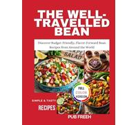 THE WELL-TRAVELLED BEAN: Discover Budget-Friendly, Flavor-Forward Bean Recipes from Around the World