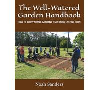 The Well-Watered Garden Handbook: How to grow simple gardens that bring lasting hope
