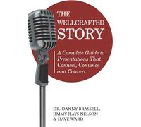 The WellCrafted Story: A Complete Guide to Presentations That Connect, Convince and Convert