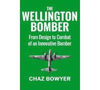 The Wellington Bomber: From Design to Combat of an Innovative Bomber