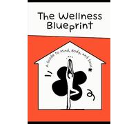 The Wellness Blueprint: A Guide to Mind, Body, and Soul