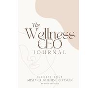 The Wellness CEO Journal: Elevate Your Mindset, Routine & Vision