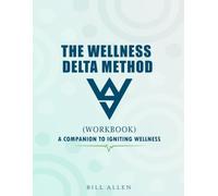 The Wellness Delta Method Workbook: A Companion to Igniting Wellness
