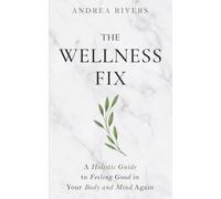 The Wellness Fix: A Holistic Guide to Feeling Good in your Body and Mind Again