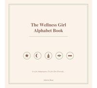 The Wellness Girl Alphabet Book: A is for Adaptogens, Z is for Zen (Forced)
