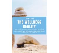The Wellness Reality: Debunking Common Medical Myths, Outdated Health Habits, and Viral Wellness Misconceptions with Science-Based Facts
