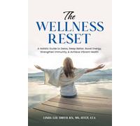 The Wellness Reset: A holistic Guide to Detox, Sleep Better, Boost Energy, Strengthen Immunity, & Achieve Vibrant Health