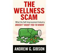 The Wellness Scam: What the Self-Improvement Industry Doesn't Want You to Know