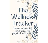 The Wellness Tracker: Balancing mental, emotional and physical well-being